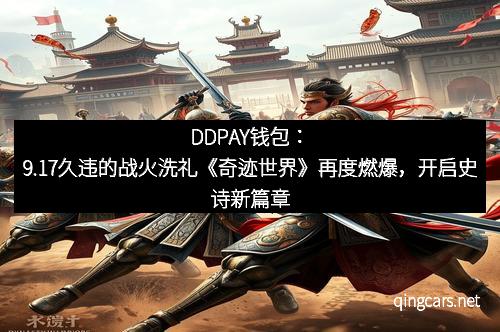 DDPAY钱包：9.17久违的战火洗礼《奇迹世界》再度燃爆，开启史诗新篇章